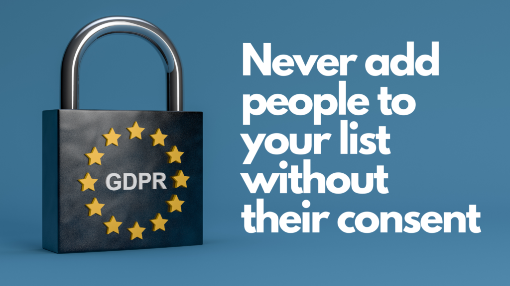 Be GDPR Compliant, Don't add people to your list without consent
